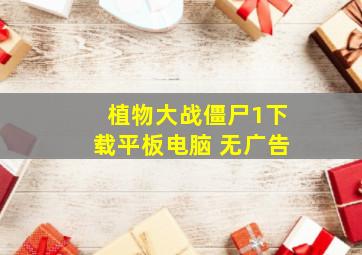 植物大战僵尸1下载平板电脑 无广告